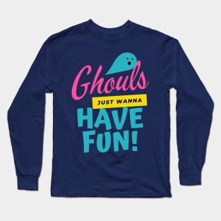 Ghouls Just Wanna Have Fun | Halloween | Happy Halloween Long Sleeve T-Shirt